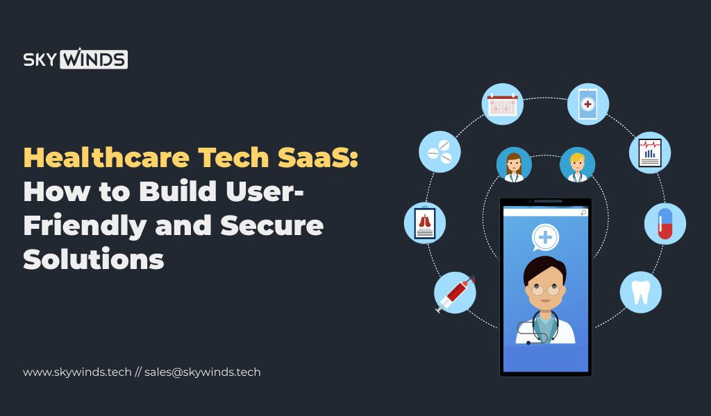 Healthcare Tech SaaS: How to Build User-Friendly and Secure Solutions