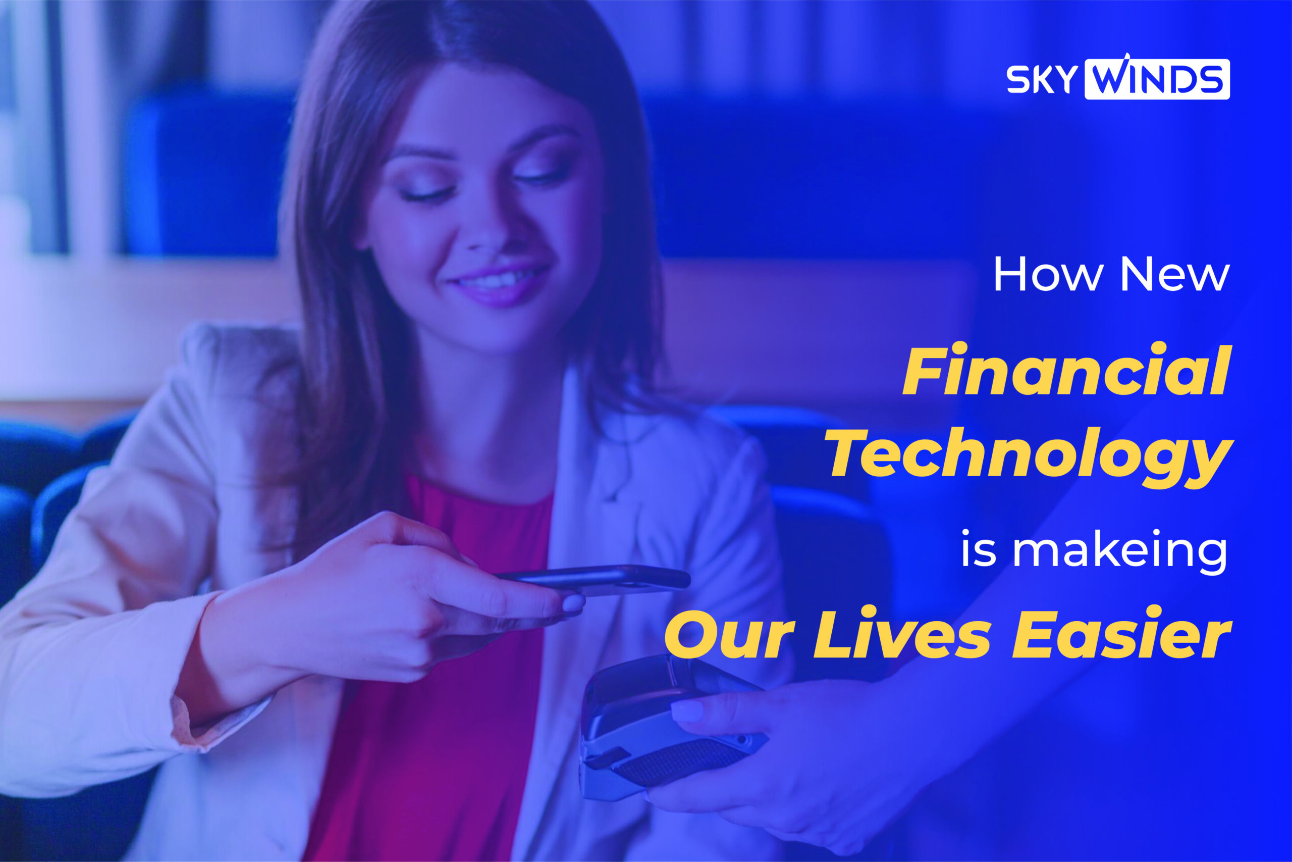 How New Financial Technology is Making Consumers Lives Easier?