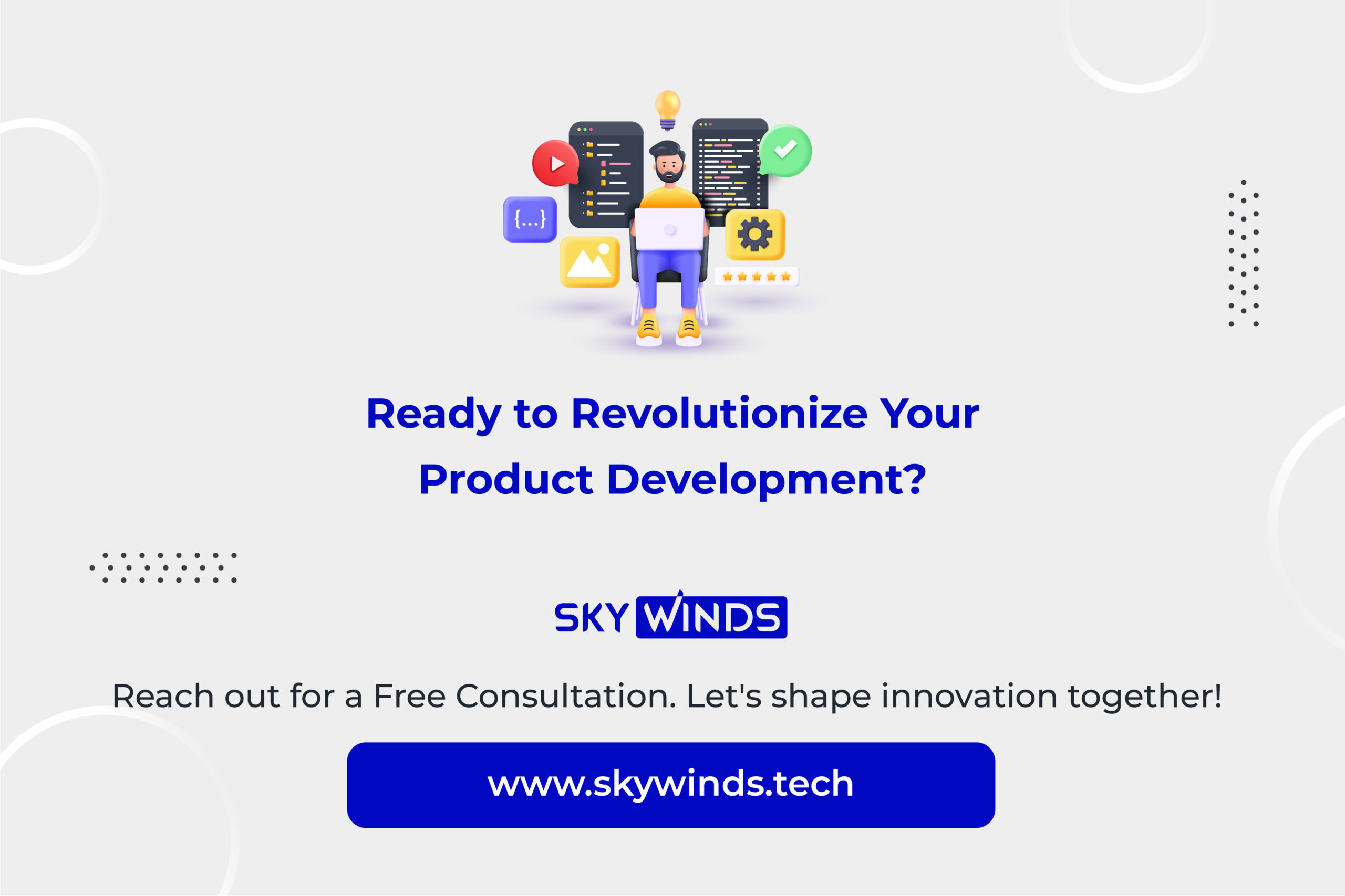 Ready to Revolutions Your Products Development?  Reach out for a Free Consultations. 