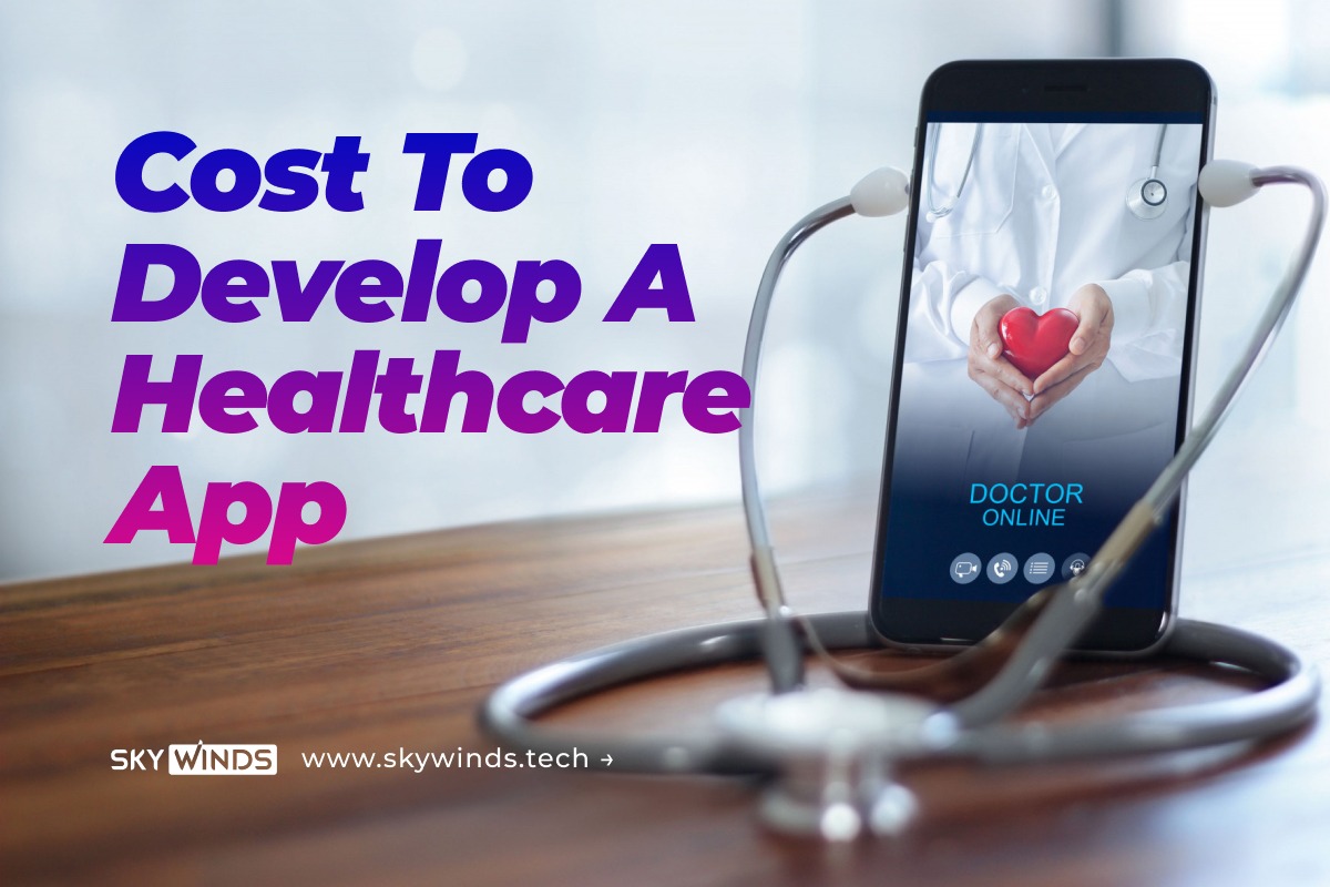 How Much Does It Cost to Develop A Healthcare App? A 6-Step Expert Guide